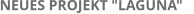 NEUES PROJEKT "LAGUNA"